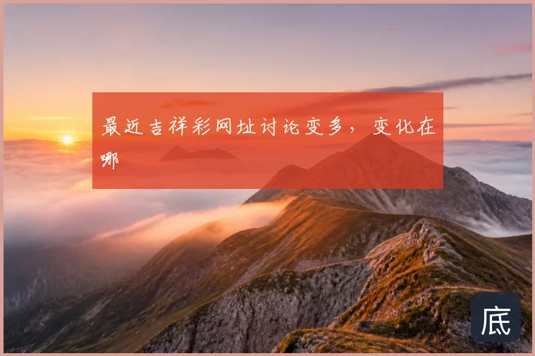 最近吉祥彩网址讨论变多,变化在哪